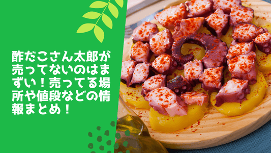 酢だこさん太郎が売ってない！売ってる場所や値段などの情報まとめ！