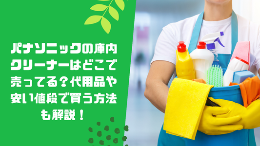 パナソニックの庫内クリーナーはどこで売ってる？代用品や安い値段で買う方法も解説！