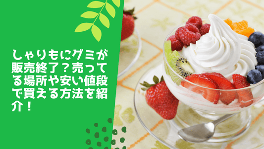 ゃりもにグミが販売終了？