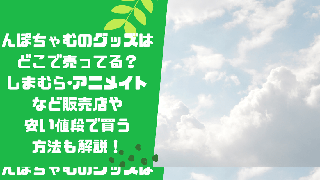 んぽちゃむのグッズはどこで売ってる？しまむら･アニメイトなど販売店や安い値段で買う方法も解説！