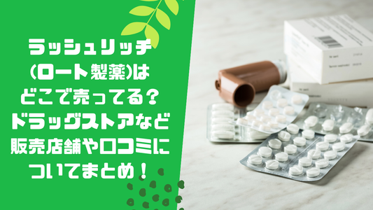 ラッシュリッチ(ロート製薬)はどこで売ってる？ドラッグストアなど販売店舗や口コミについてまとめ！