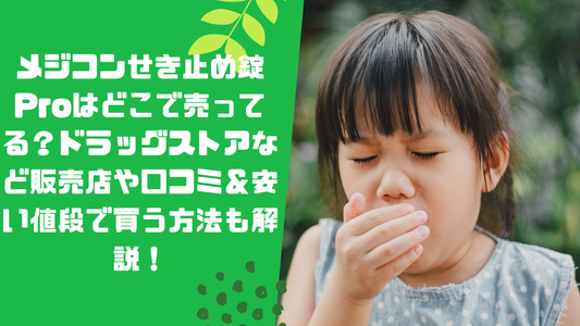 メジコンせき止め錠Proはどこで売ってる？ドラッグストアなど販売店や口コミ＆安い値段で買う方法も解説！