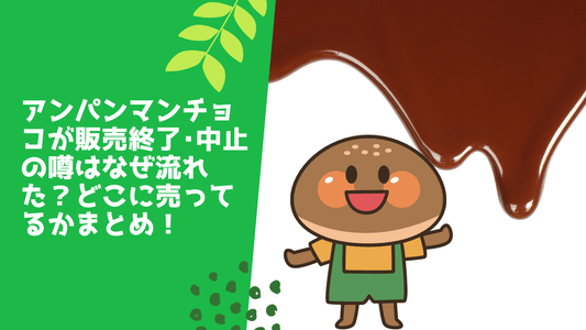 アンパンマンチョコが販売終了•中止の噂はなぜ流れた？