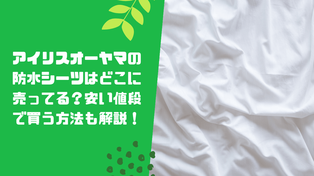 アイリスオーヤマの防水シーツはどこに売ってる？安い値段で買う方法も解説！