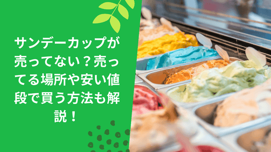 サンデーカップが売ってない？売ってる場所や安い値段で買う方法も解説！