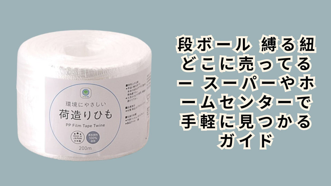 段ボール 縛る紐 どこに売ってる — スーパーやホームセンターで手軽に見つかるガイド
