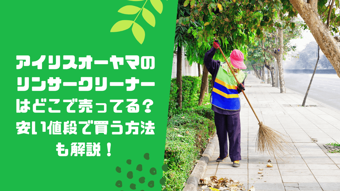 アイリスオーヤマのリンサークリーナーはどこで売ってる？安い値段で買う方法も解説！