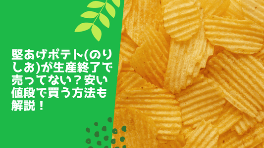 堅あげポテト(のりしお)が生産終了で売ってない？安い値段で買う方法も解説！