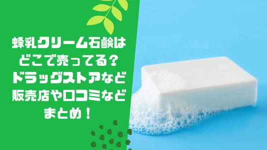 蜂乳クリーム石鹸はどこで売ってる？ドラッグストアなど販売店や口コミなどまとめ！