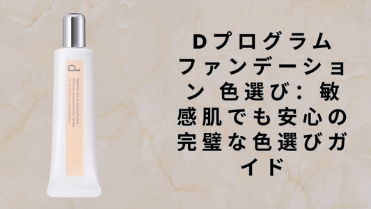 dプログラム ファンデーション 色選び：敏感肌でも安心の完璧な色選びガイド