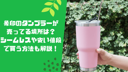 象印のタンブラーが売ってる場所は？シームレスや安い値段で買う方法も解説！