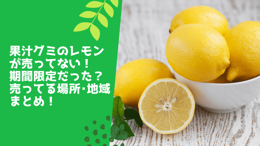 果汁グミのレモンが売ってない！期間限定だった？売ってる場所･地域まとめ！