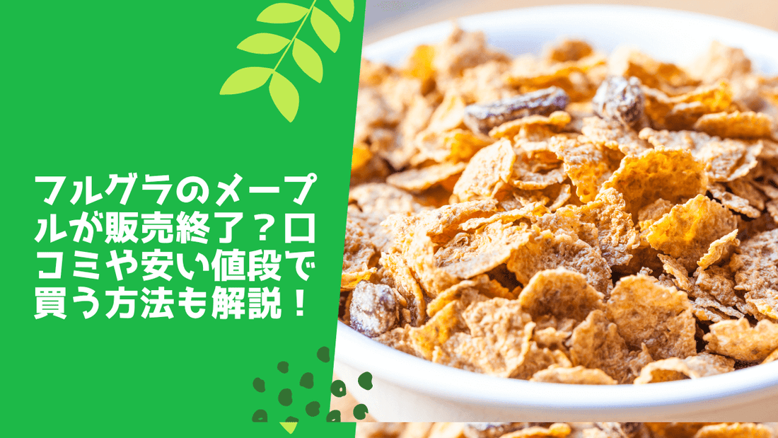 フルグラのメープルが販売終了？口コミや安い値段で買う方法も解説！