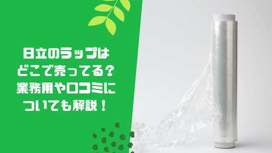 日立のラップはどこで売ってる？業務用や口コミについても解説！