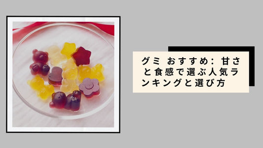 グミ おすすめ：甘さと食感で選ぶ人気ランキングと選び方