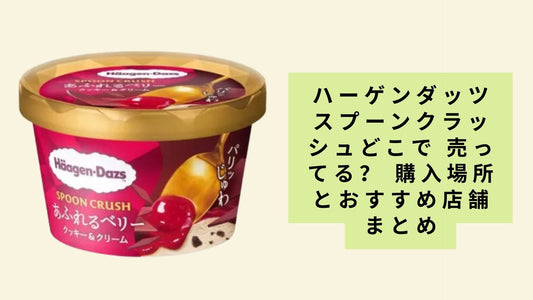 ハーゲンダッツスプーンクラッシュどこで 売ってる？