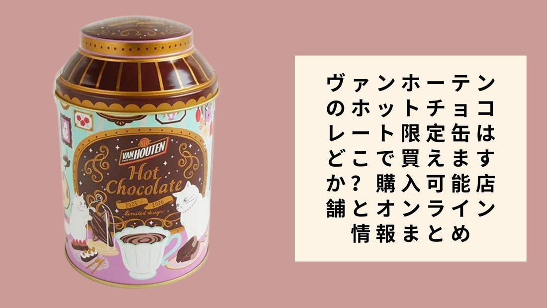 ヴァンホーテンのホットチョコレート限定缶はどこで買えますか？購入可能店舗とオンライン情報まとめ