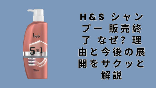 h&s シャンプー 販売終了 なぜ