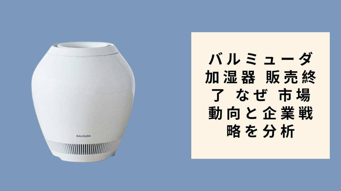 バルミューダ 加湿器 販売終了 なぜ 市場動向と企業戦略を分析
