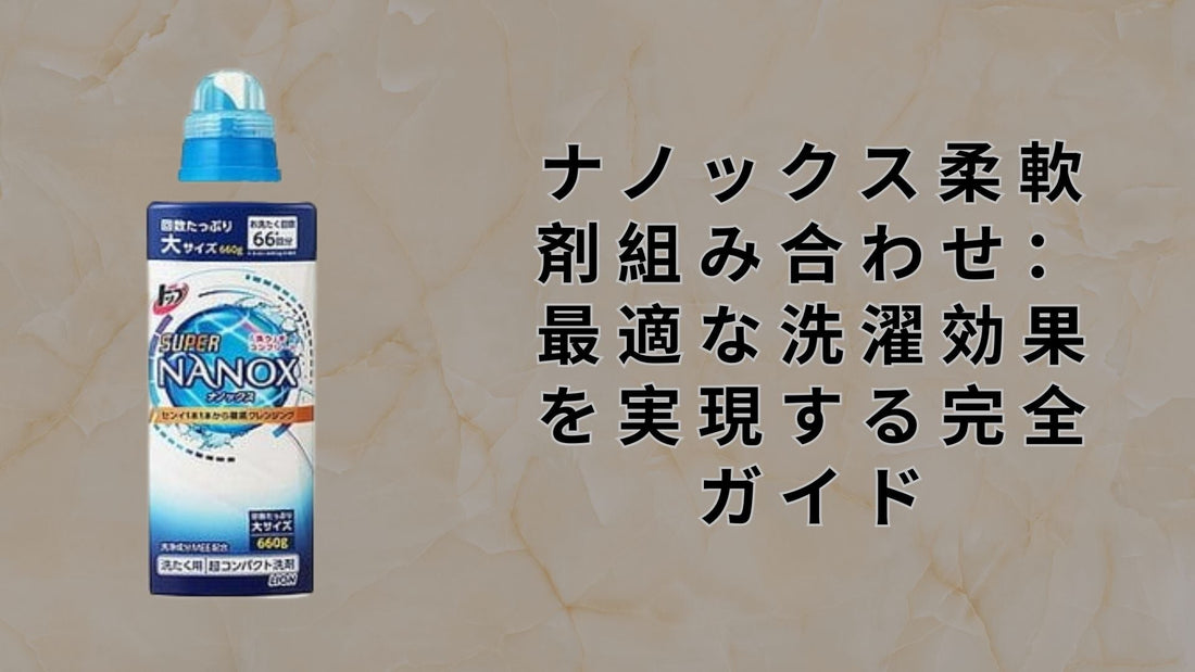 ナノックス柔軟剤組み合わせ：最適な洗濯効果を実現する完全ガイド
