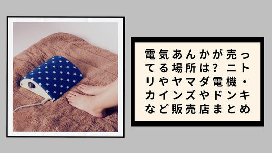 電気あんかが売ってる場所は？ニトリやヤマダ電機