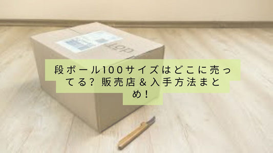 段ボール100サイズはどこに売ってる？