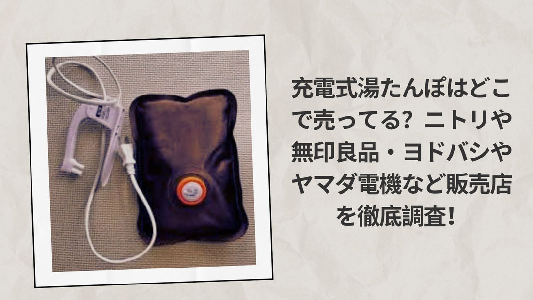 充電式湯たんぽはどこで売ってる？ニトリや無印良品・ヨドバシやヤマダ電機など販売店を徹底調査！