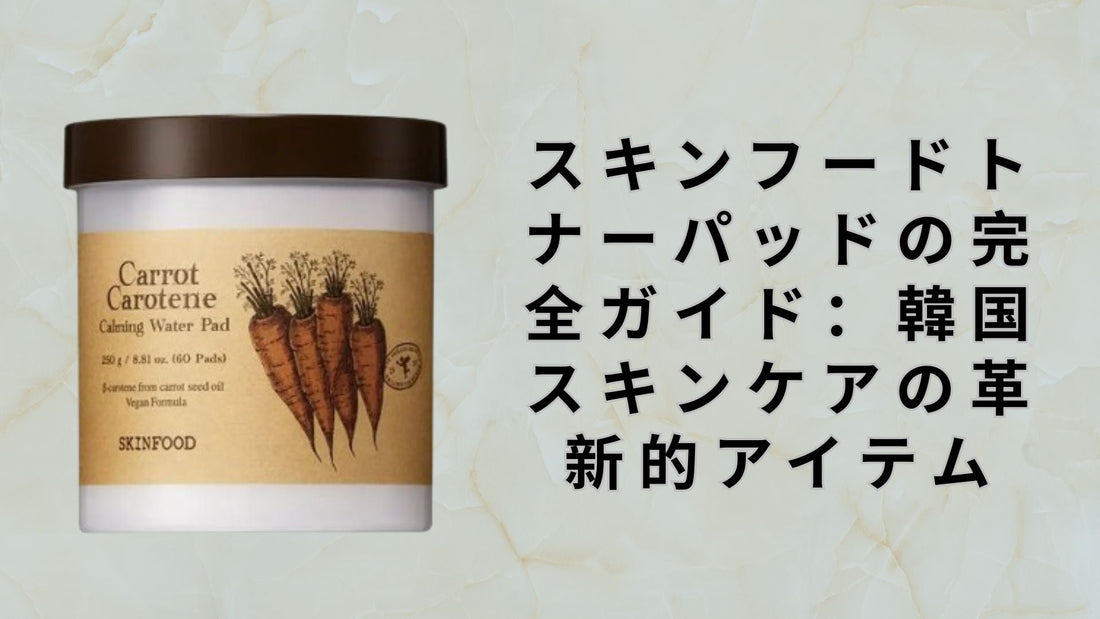 スキンフードトナーパッドの完全ガイド：韓国スキンケアの革新的アイテム